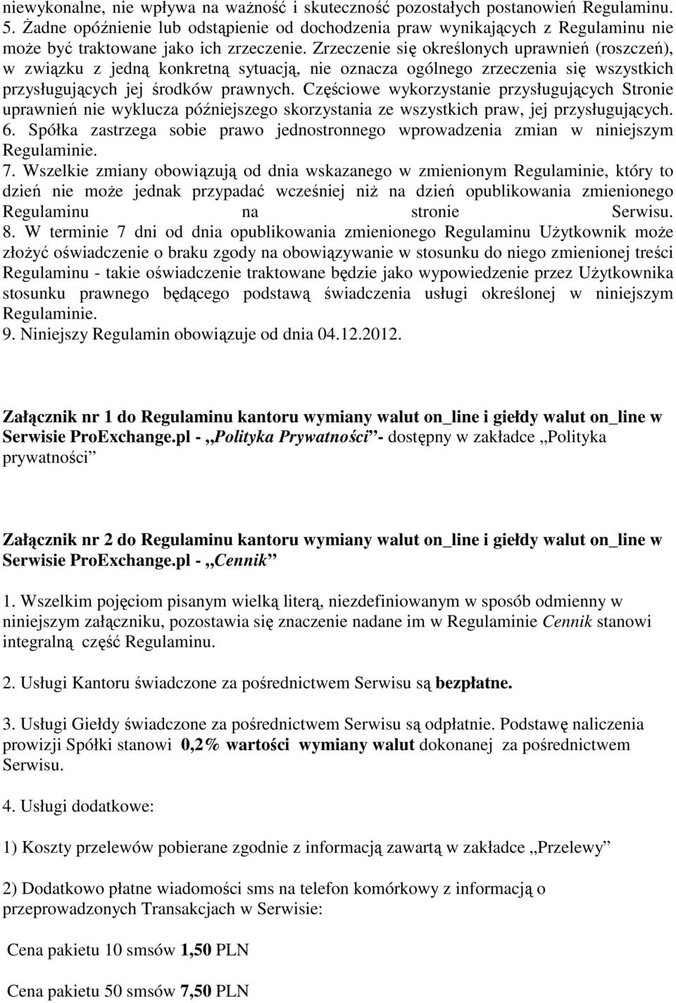 Zrzeczenie się określonych uprawnień (roszczeń), w związku z jedną konkretną sytuacją, nie oznacza ogólnego zrzeczenia się wszystkich przysługujących jej środków prawnych.