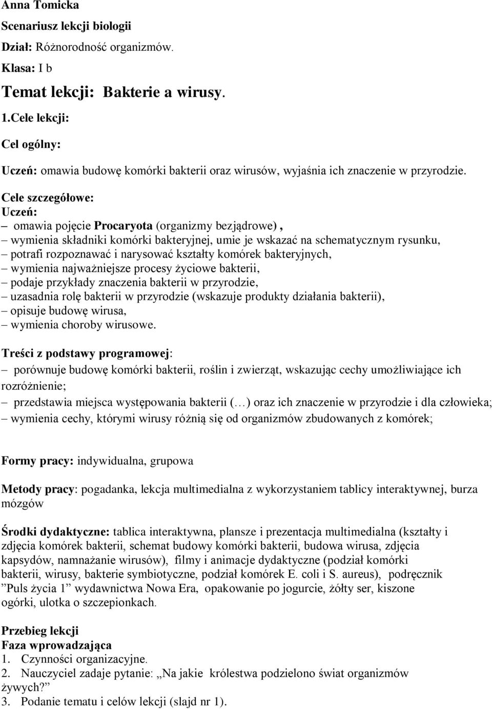 Cele szczegółowe: Uczeń: omawia pojęcie Procaryota (organizmy bezjądrowe), wymienia składniki komórki bakteryjnej, umie je wskazać na schematycznym rysunku, potrafi rozpoznawać i narysować kształty