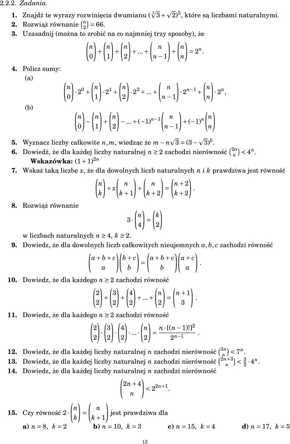 Dowiedź, że dla każdej liczby aturalej 2 zachodzi ierówość ( 2) < 4. Wskazówka: ( + ) 2 7. Wskaż taka liczbę x, że dla dowolych liczb aturalych i k prawdziwa jest rówość ( ) ( ) ( ) ( ) + 2 + x + =.