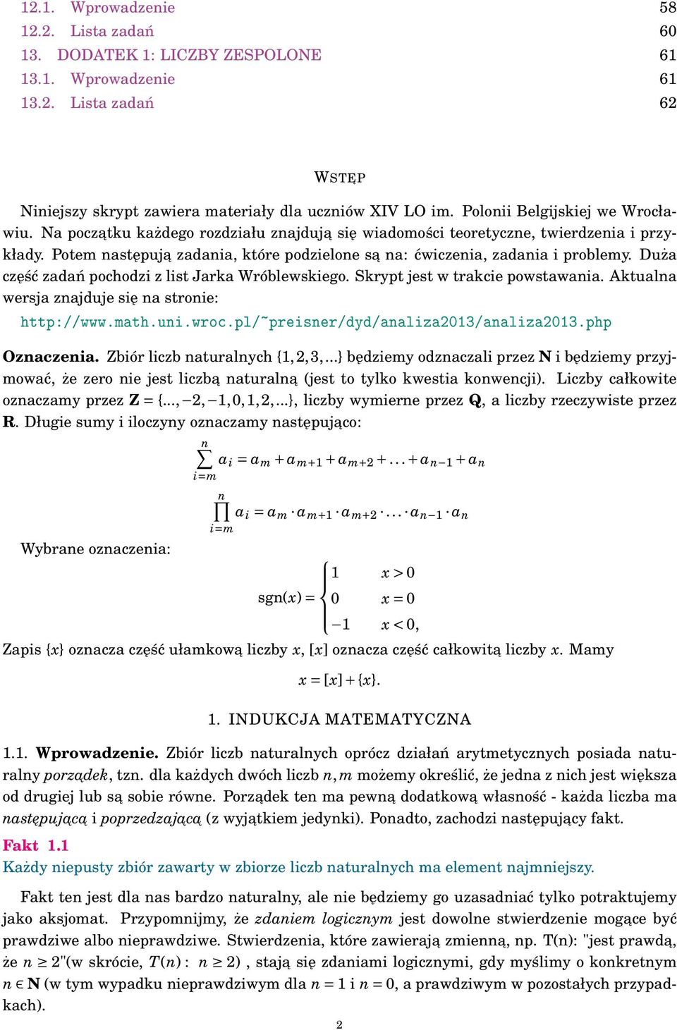 Duża część zadań pochodzi z list Jarka Wróblewskiego. Skrypt jest w trakcie powstawaia. Aktuala wersja zajduje się a stroie: http://www.math.ui.wroc.pl/~preiser/dyd/aaliza203/aaliza203.php Ozaczeia.