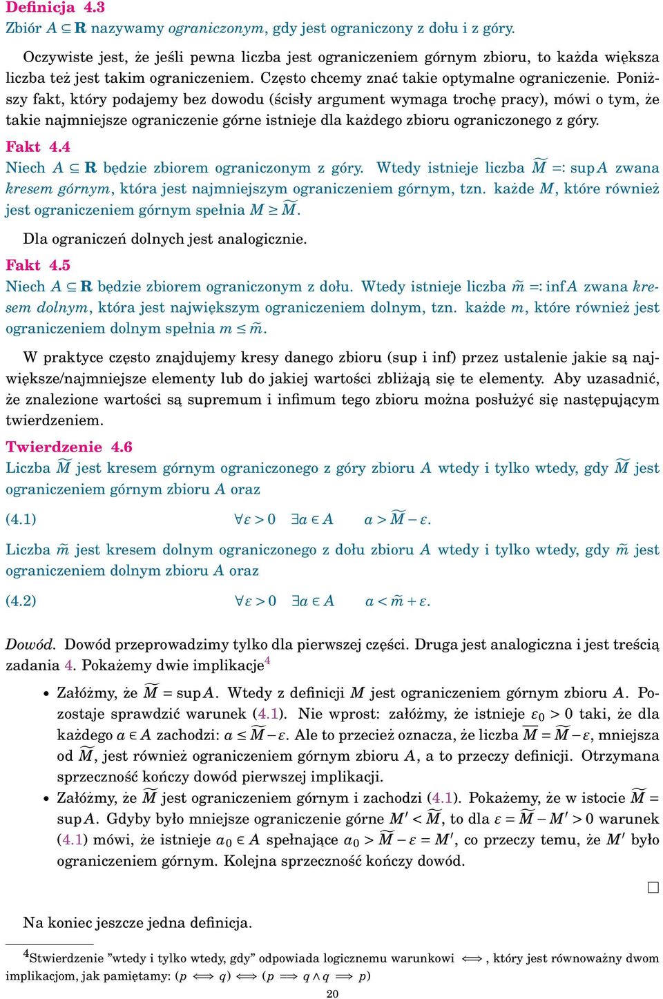 Poiższy fakt, który podajemy bez dowodu (ścisły argumet wymaga trochę pracy), mówi o tym, że takie ajmiejsze ograiczeie góre istieje dla każdego zbioru ograiczoego z góry. Fakt 4.