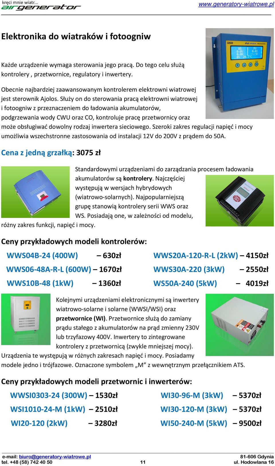 Służy on do sterowania pracą elektrowni wiatrowej i fotoogniw z przeznaczeniem do ładowania akumulatorów, podgrzewania wody CWU oraz CO, kontroluje pracę przetwornicy oraz może obsługiwać dowolny