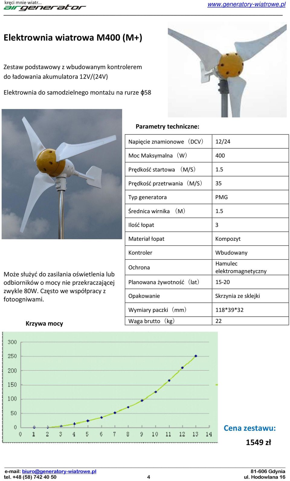 5 Ilość łopat 3 Materiał łopat Kompozyt Może służyć do zasilania oświetlenia lub odbiorników o mocy nie przekraczającej zwykle 80W. Często we współpracy z fotoogniwami.