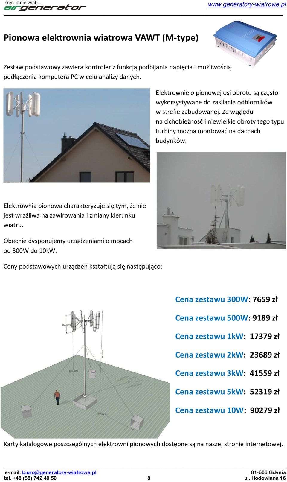 Ze względu na cichobieżność i niewielkie obroty tego typu turbiny można montować na dachach budynków.
