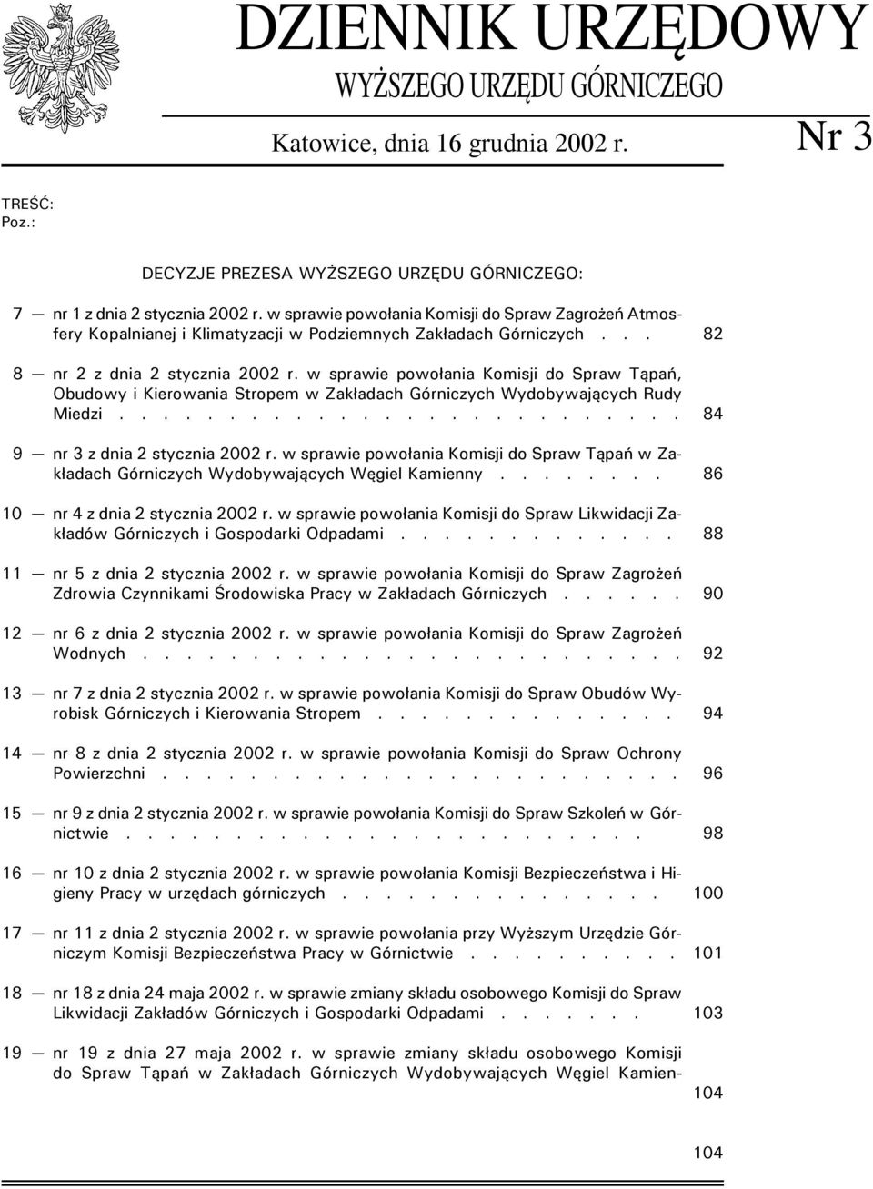 w sprawie powołania Komisji do Spraw Tąpań, Obudowy i Kierowania Stropem w Zakładach Górniczych Wydobywających Rudy Miedzi.......................... 9 nr 3 z dnia 2 stycznia 2002 r.