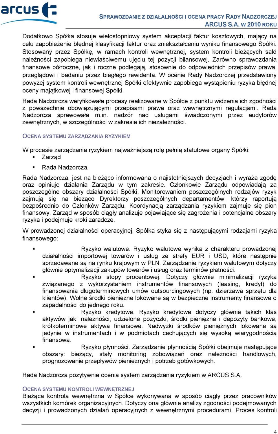 Zarówno sprawozdania finansowe półroczne, jak i roczne podlegają, stosownie do odpowiednich przepisów prawa, przeglądowi i badaniu przez biegłego rewidenta.