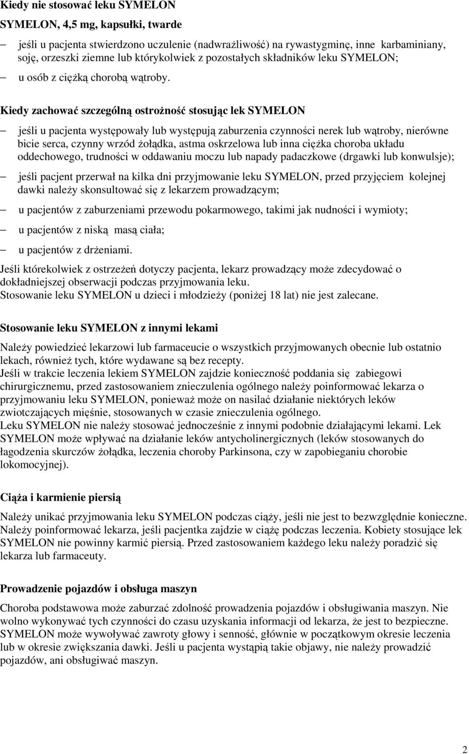 Kiedy zachować szczególną ostrożność stosując lek SYMELON jeśli u pacjenta występowały lub występują zaburzenia czynności nerek lub wątroby, nierówne bicie serca, czynny wrzód żołądka, astma