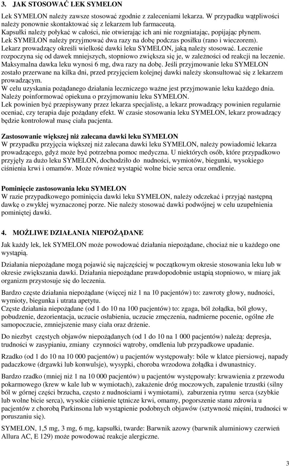 Lekarz prowadzący określi wielkość dawki leku SYMELON, jaką należy stosować. Leczenie rozpoczyna się od dawek mniejszych, stopniowo zwiększa się je, w zależności od reakcji na leczenie.