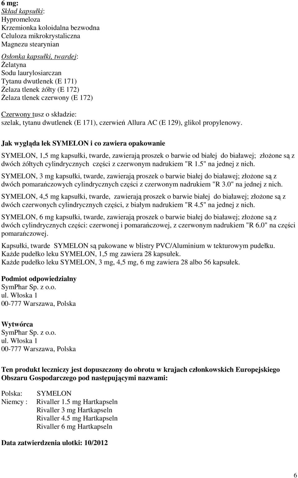 nadrukiem "R 1.5" na jednej z nich. SYMELON, 3 mg kapsułki, twarde, zawierają proszek o barwie białej do białawej; złożone są z dwóch pomarańczowych cylindrycznych części z czerwonym nadrukiem "R 3.