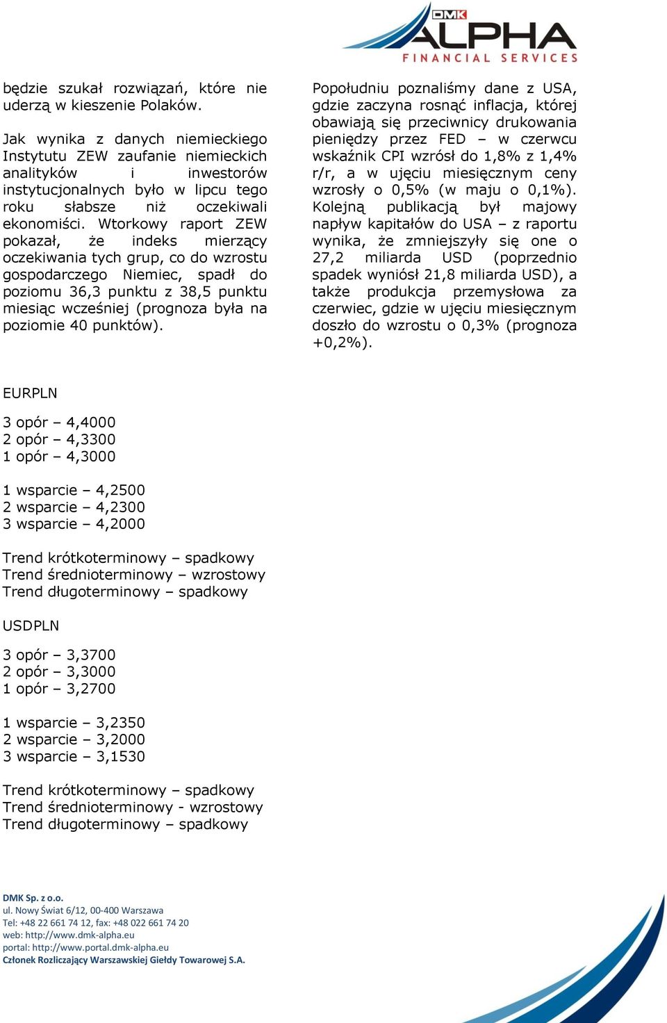 Wtorkowy raport ZEW pokazał, że indeks mierzący oczekiwania tych grup, co do wzrostu gospodarczego Niemiec, spadł do poziomu 36,3 punktu z 38,5 punktu miesiąc wcześniej (prognoza była na poziomie 40