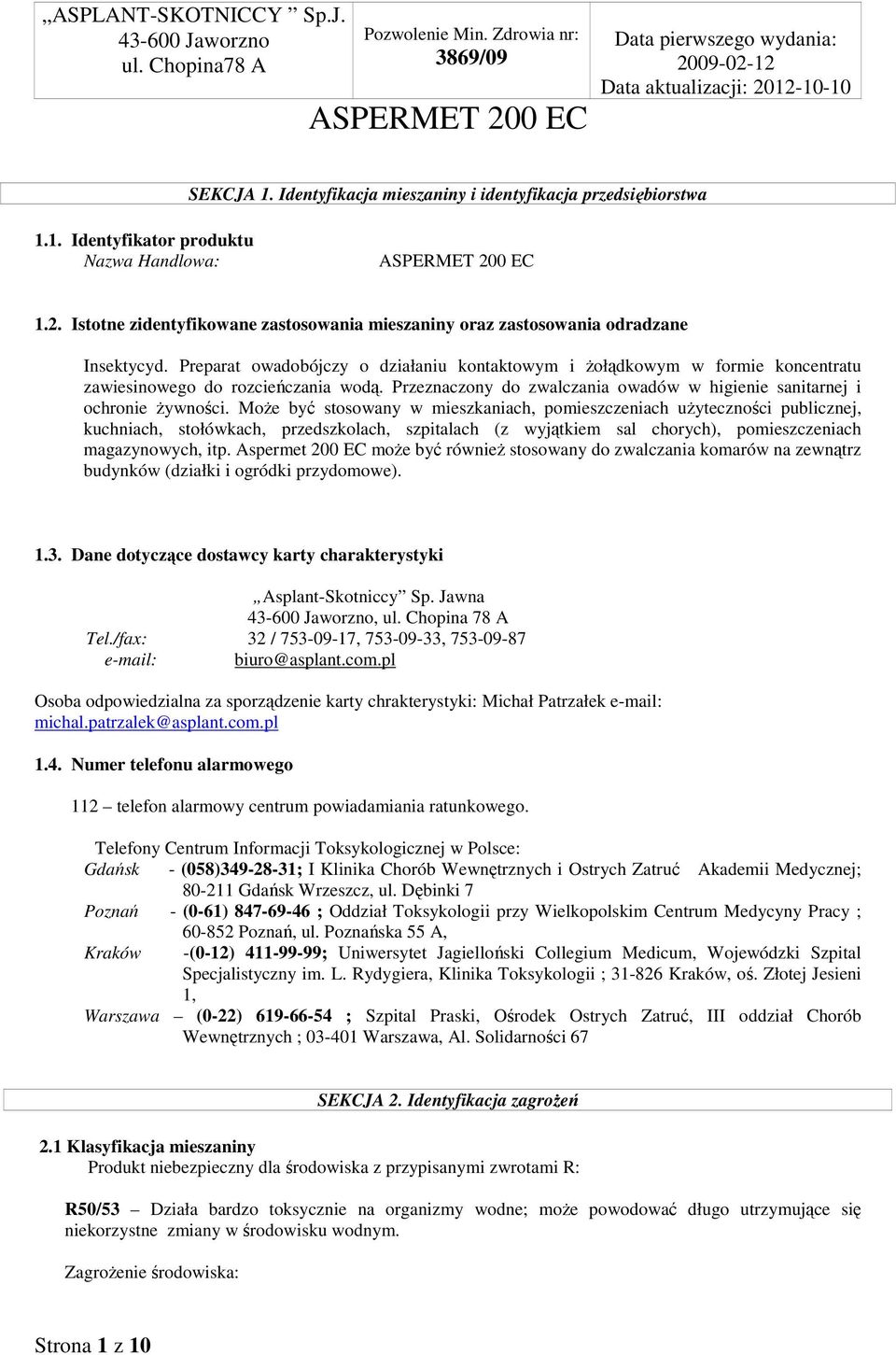 Preparat owadobójczy o działaniu kontaktowym i żołądkowym w formie koncentratu zawiesinowego do rozcieńczania wodą. Przeznaczony do zwalczania owadów w higienie sanitarnej i ochronie żywności.