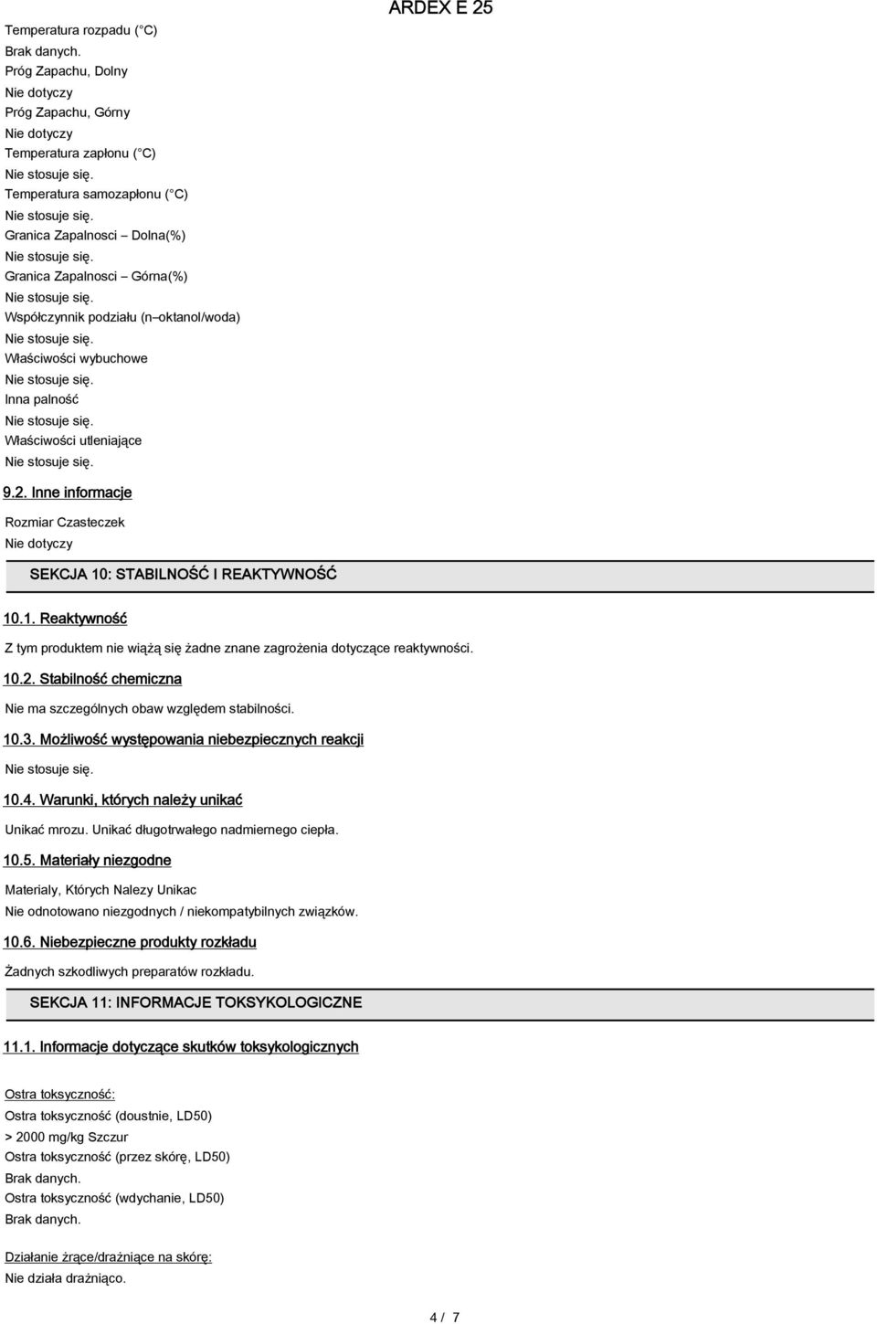 : STABILNOŚĆ I REAKTYWNOŚĆ 10.1. Reaktywność Z tym produktem nie wiążą się żadne znane zagrożenia dotyczące reaktywności. 10.2. Stabilność chemiczna Nie ma szczególnych obaw względem stabilności. 10.3.