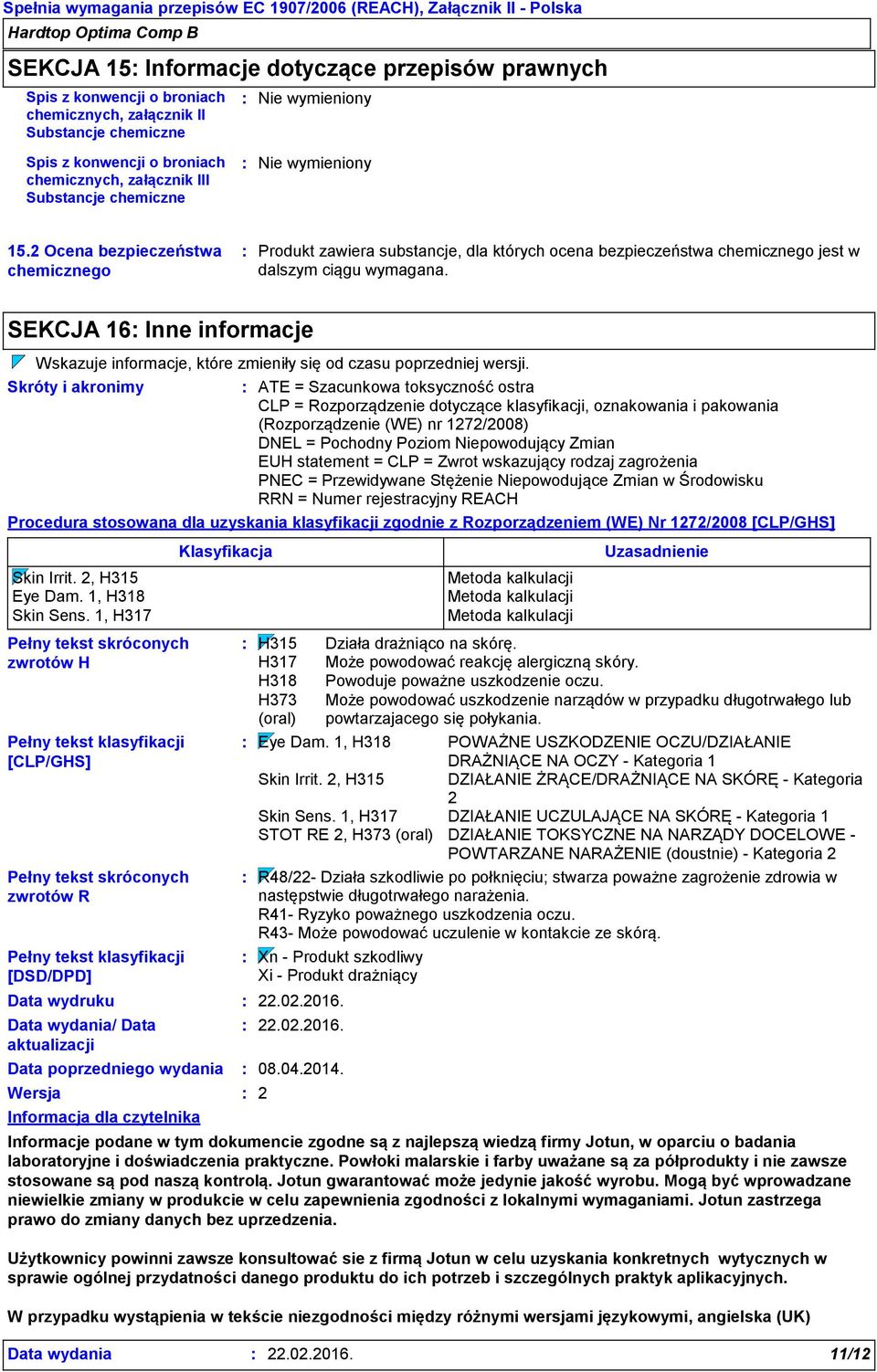 SEKCJA 16 Inne informacje Pełny tekst skróconych zwrotów R Pełny tekst klasyfikacji [DSD/DPD] Data wydruku Data wydania/ Data aktualizacji Data poprzedniego wydania Wersja Wskazuje informacje, które