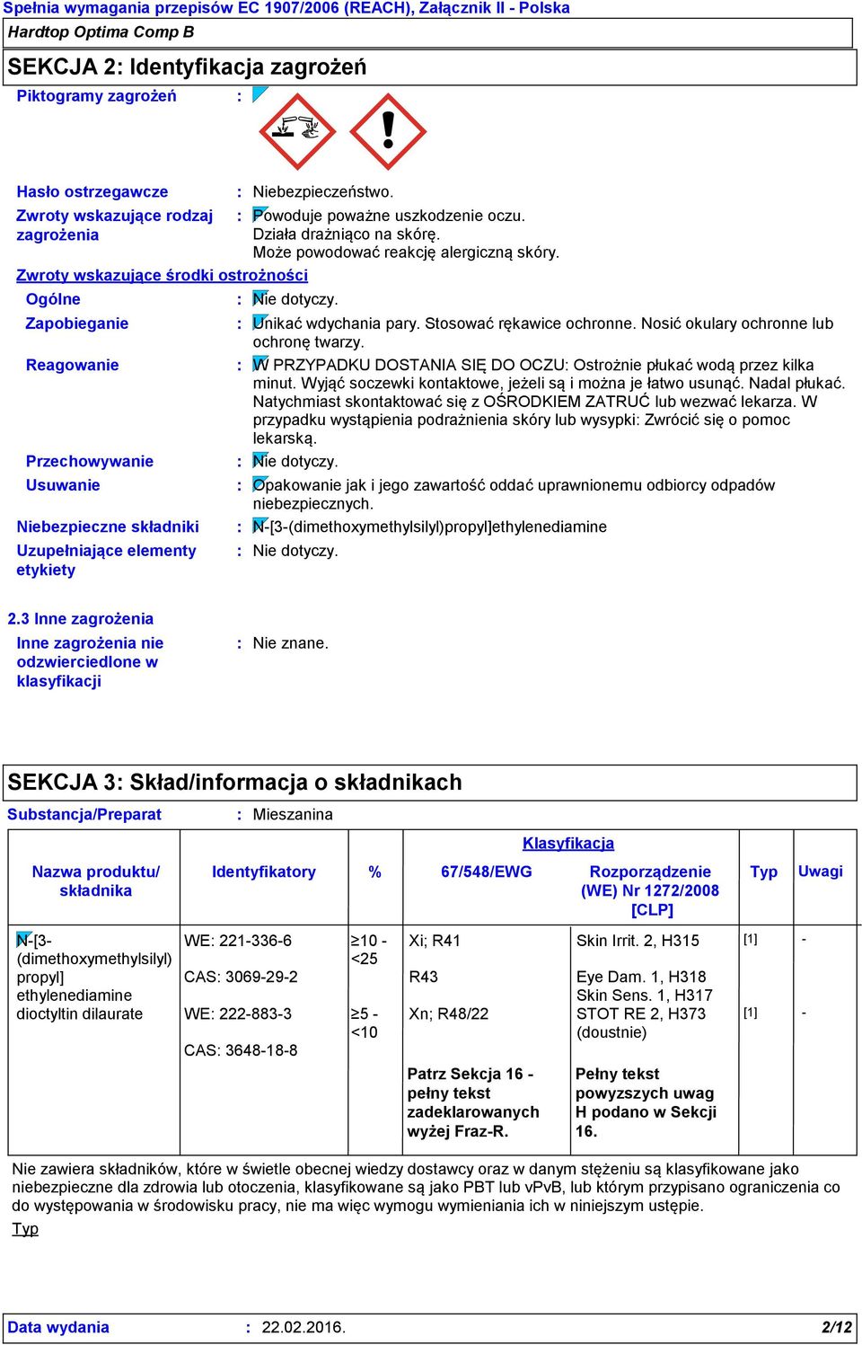 Nosić okulary ochronne lub ochronę twarzy. W PRZYPADKU DOSTANIA SIĘ DO OCZU Ostrożnie płukać wodą przez kilka minut. Wyjąć soczewki kontaktowe, jeżeli są i można je łatwo usunąć. Nadal płukać.