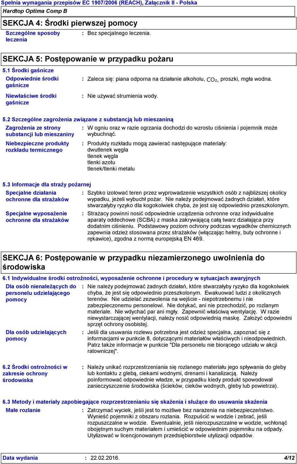 2 Szczególne zagrożenia związane z substancją lub mieszaniną Zagrożenia ze strony substancji lub mieszaniny Niebezpieczne produkty rozkładu termicznego W ogniu oraz w razie ogrzania dochodzi do