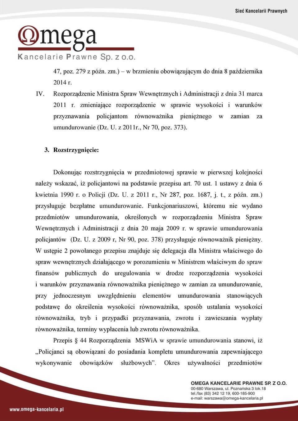 3). 3. Rozstrzygnięcie: Dokonując rozstrzygnięcia w przedmiotowej sprawie w pierwszej kolejności należy wskazać, iż policjantowi na podstawie przepisu art. 70 ust. 1 ustawy z dnia 6 kwietnia 1990 r.