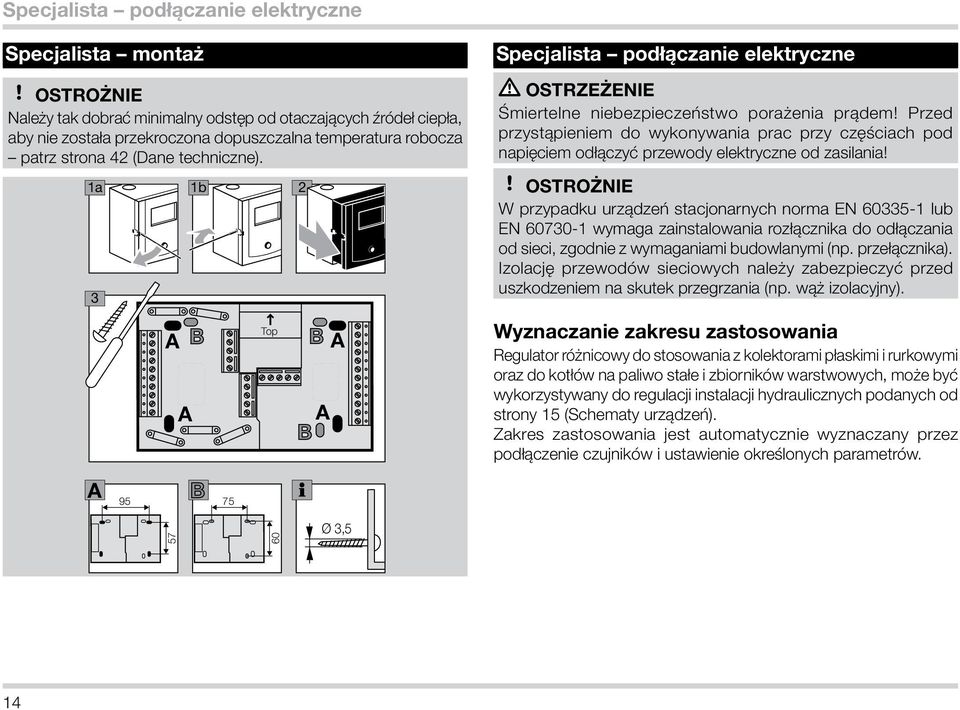 Przed przystąpieniem do wykonywania prac przy częściach pod napięciem odłączyć przewody elektryczne od zasilania!