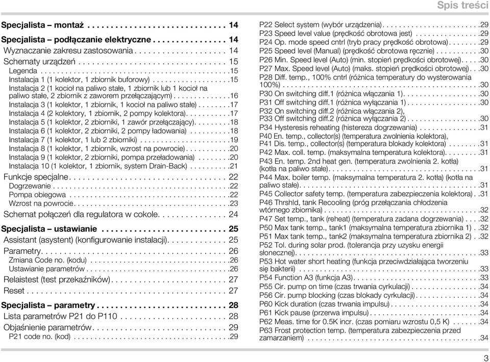 ..17 Instalacja 4 ( kolektory, 1 zbiornik, pompy kolektora)....17 Instalacja 5 (1 kolektor, zbiorniki, 1 zawór przełączający)....18 Instalacja 6 (1 kolektor, zbiorniki, pompy ładowania).