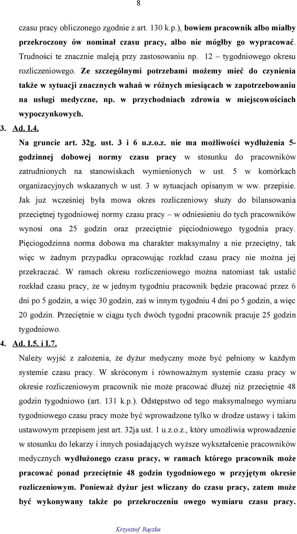 w przychodniach zdrowia w miejscowościach wypoczynkowych. 3. Ad. I.4. Na gruncie art. 32g. ust. 3 i 6 u.z.o.z. nie ma możliwości wydłużenia 5- godzinnej dobowej normy czasu pracy w stosunku do pracowników zatrudnionych na stanowiskach wymienionych w ust.