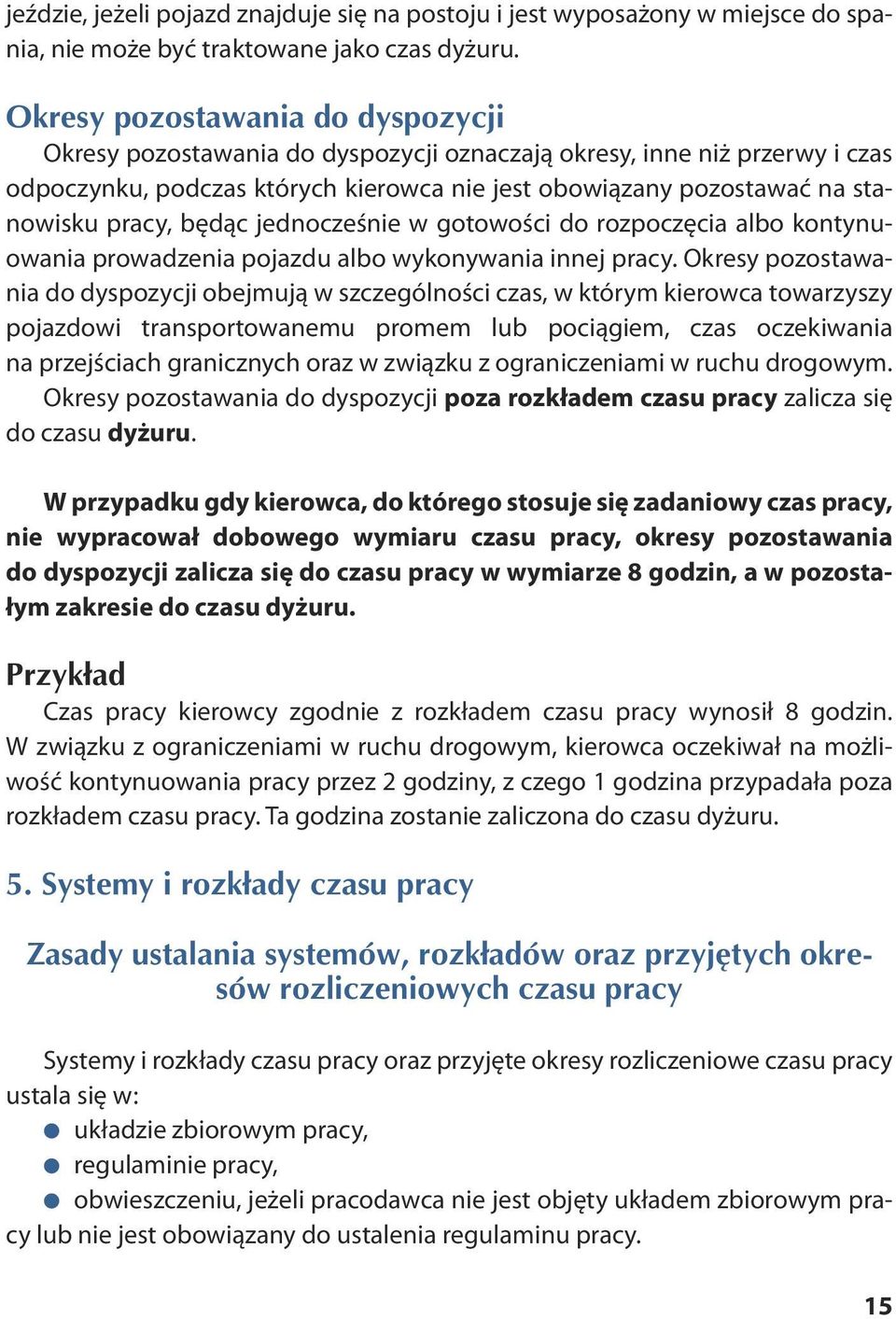 na sta - nowisku pracy, będąc jednocześnie w gotowości do rozpoczęcia albo kontynuowania prowadzenia pojazdu albo wykonywania innej pracy.