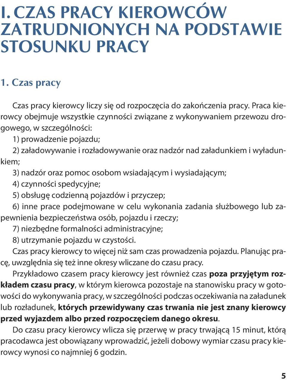 wyładunkiem; 3) nadzór oraz pomoc osobom wsiadającym i wysiadającym; 4) czynności spedycyjne; 5) obsługę codzienną pojazdów i przyczep; 6) inne prace podejmowane w celu wykonania zadania służbowego