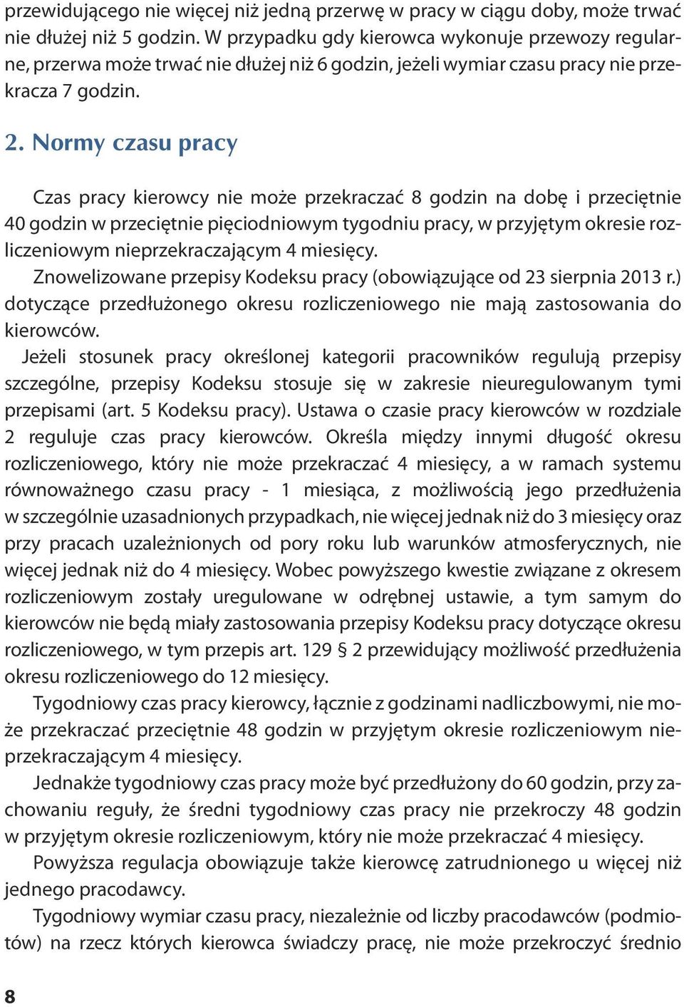 Nor my cza su pra cy Czas pracy kierowcy nie może przekraczać 8 godzin na dobę i przeciętnie 40 godzin w przeciętnie pięciodniowym tygodniu pracy, w przyjętym okresie rozliczeniowym