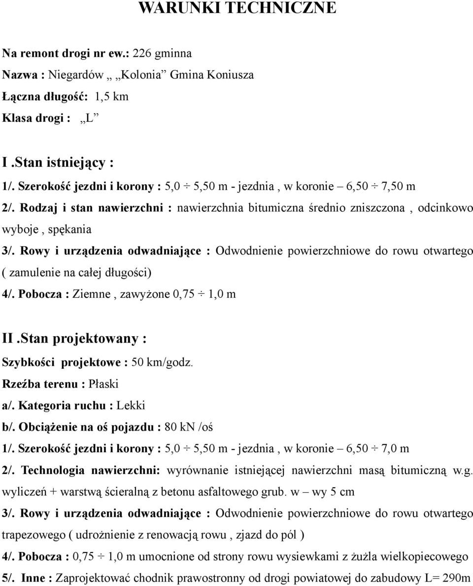 Rowy i urządzenia odwadniające : Odwodnienie powierzchniowe do rowu otwartego ( zamulenie na całej długości) 4/. Pobocza : Ziemne, zawyżone 0,75 1,0 m II.