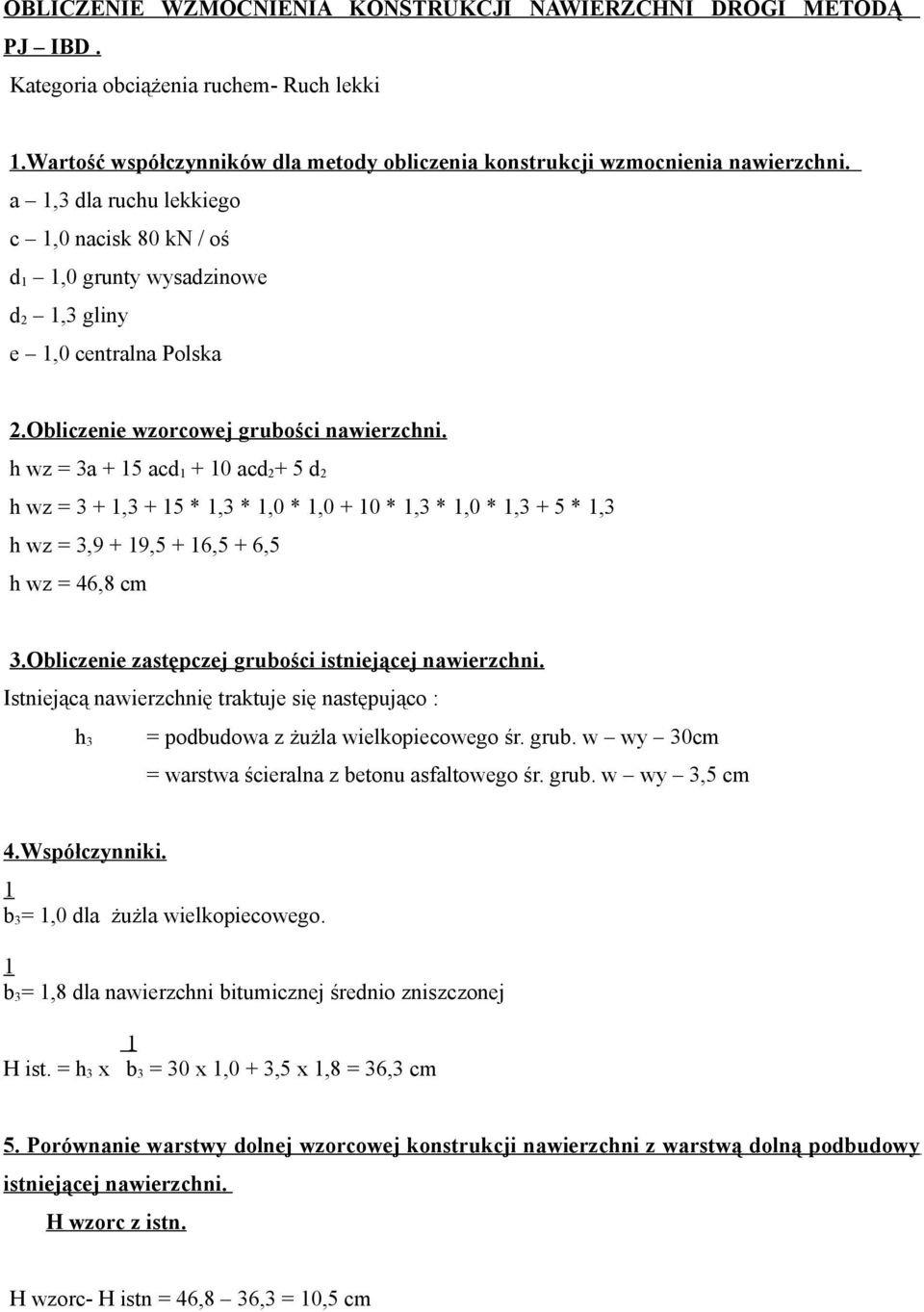 h wz = 3a + 15 acd 1 + 10 acd 2 + 5 d 2 h wz = 3 + 1,3 + 15 * 1,3 * 1,0 * 1,0 + 10 * 1,3 * 1,0 * 1,3 + 5 * 1,3 h wz = 3,9 + 19,5 + 16,5 + 6,5 h wz = 46,8 cm 3.