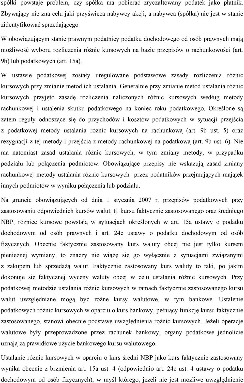 W obowiązującym stanie prawnym podatnicy podatku dochodowego od osób prawnych mają możliwość wyboru rozliczenia różnic kursowych na bazie przepisów o rachunkowości (art. 9b) lub podatkowych (art.