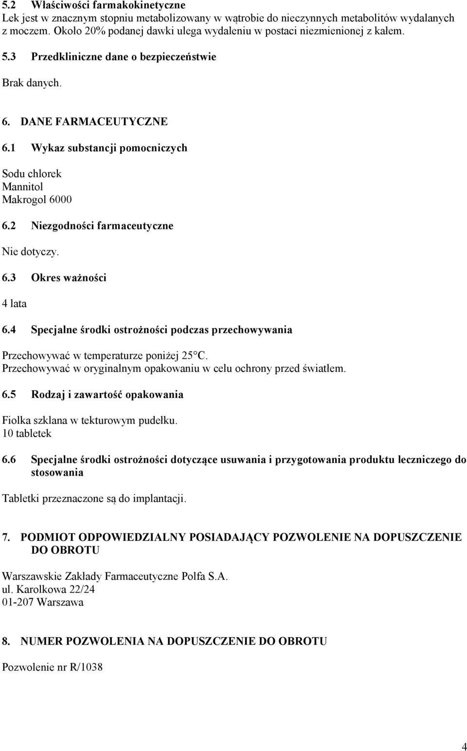 1 Wykaz substancji pomocniczych Sodu chlorek Mannitol Makrogol 6000 6.2 Niezgodności farmaceutyczne Nie dotyczy. 6.3 Okres ważności 4 lata 6.