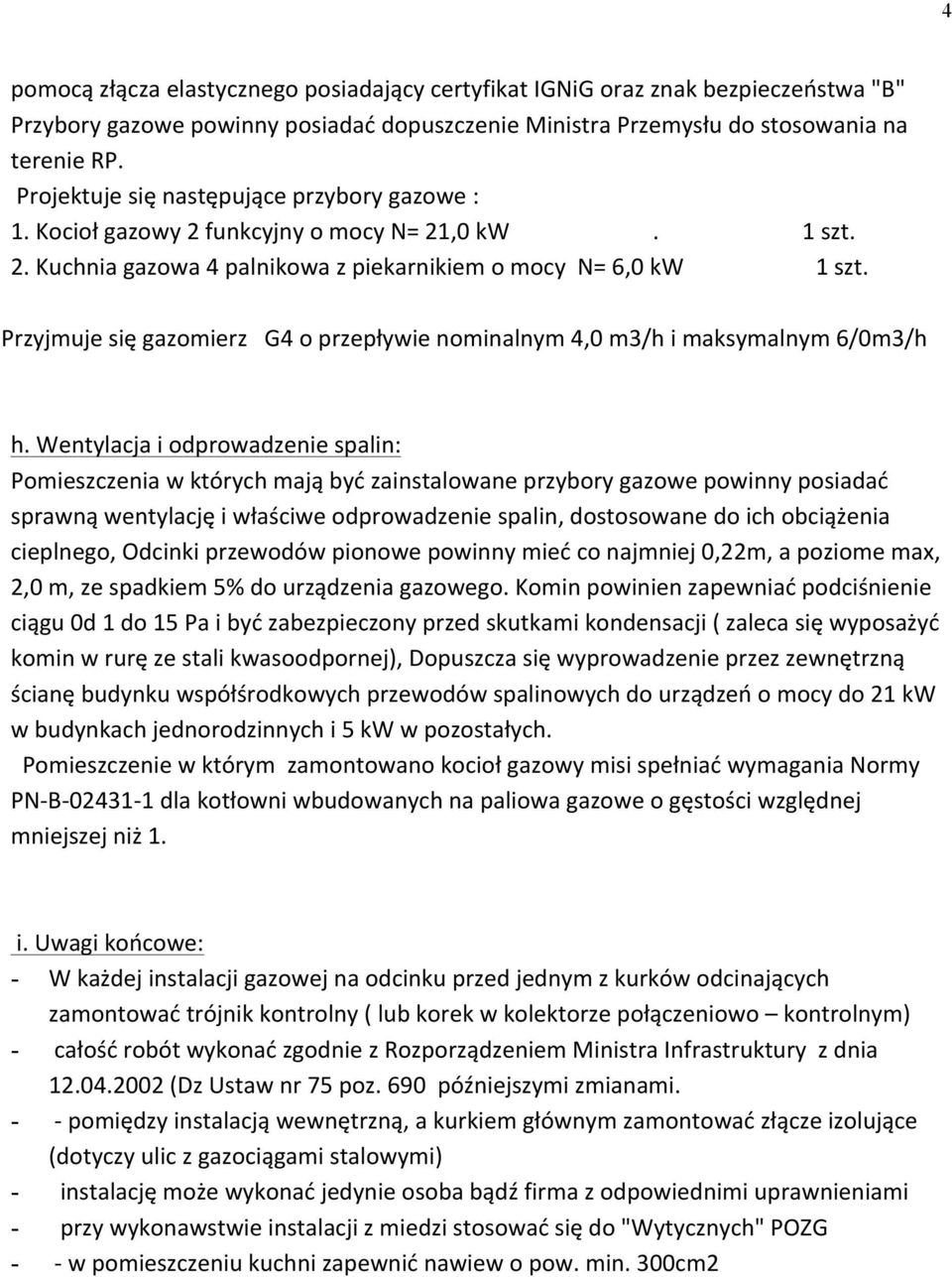 Przyjmuje się gazomierz G4 o przepływie nominalnym 4,0 m3/h i maksymalnym 6/0m3/h h.