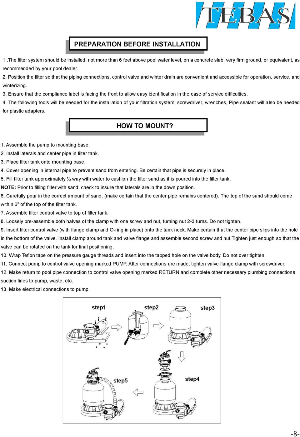 Position the filter so that the piping connections, control valve and winter drain are convenient and accessible for operation, service, and winterizing. 3.