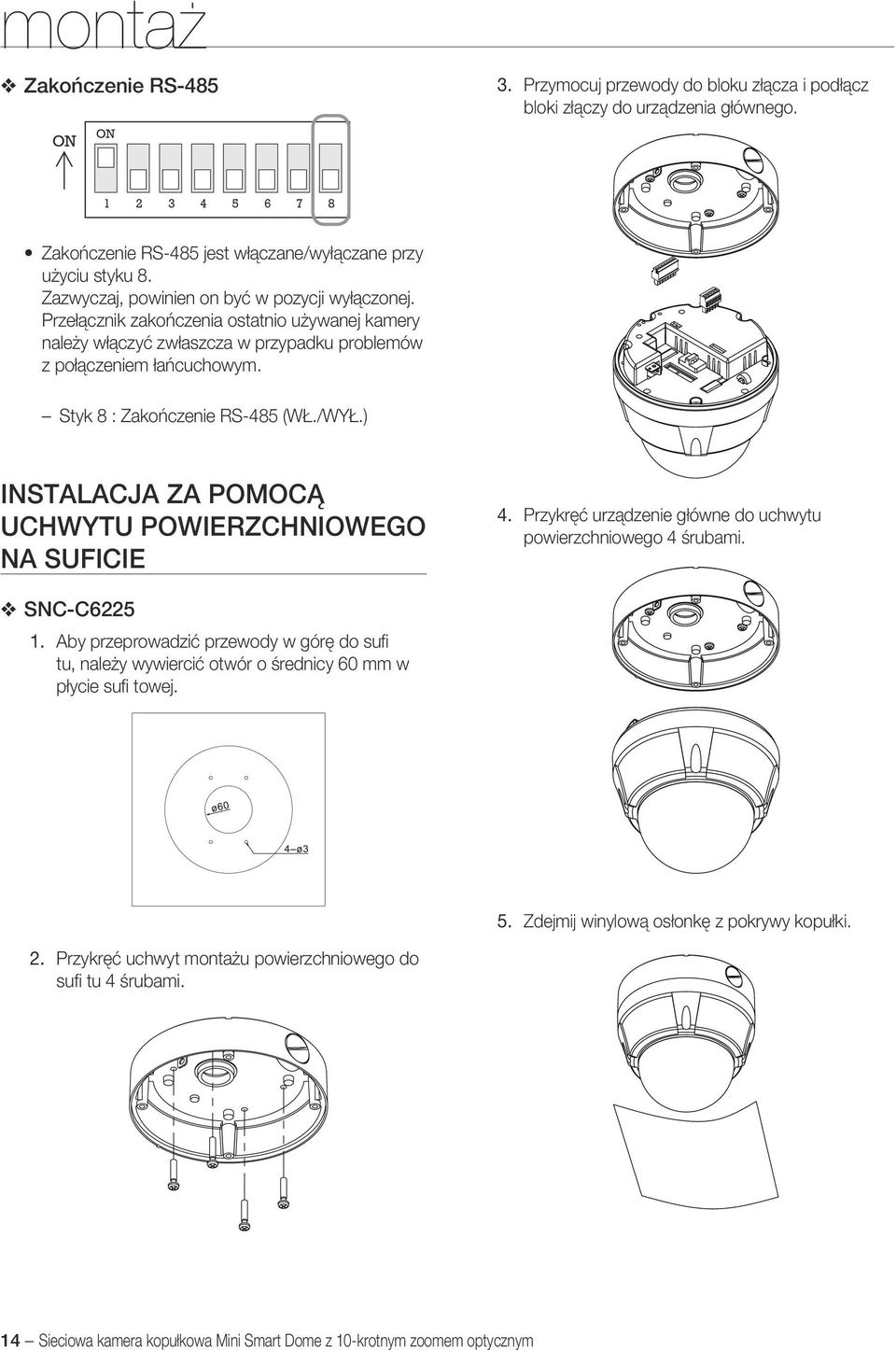 (wł/wył) INSTALACJA ZA POMOCĄ UCHWYTU POWIERZCHNIOWEGO NA SUFICIE 4 Przykręć urządzenie główne do uchwytu powierzchniowego 4 śrubami SNC-C6225 1 Aby przeprowadzić przewody w górę do sufi tu, należy