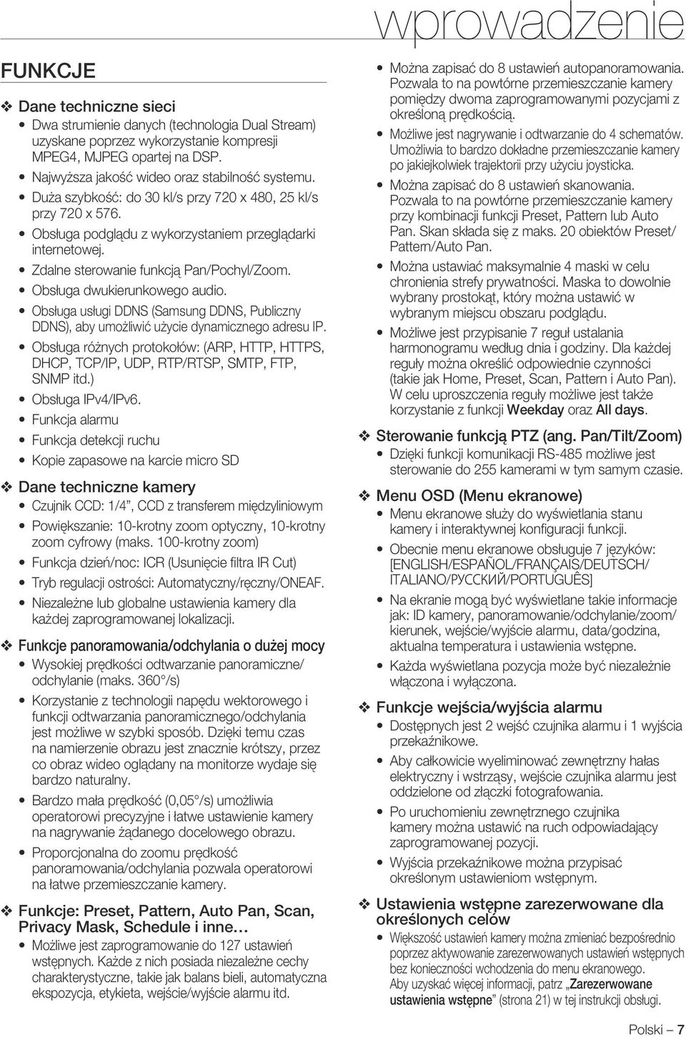 usługi DDNS (Samsung DDNS, Publiczny DDNS), aby umożliwić użycie dynamicznego adresu IP Obsługa różnych protokołów: (ARP, HTTP, HTTPS, DHCP, TCP/IP, UDP, RTP/RTSP, SMTP, FTP, SNMP itd) Obsługa