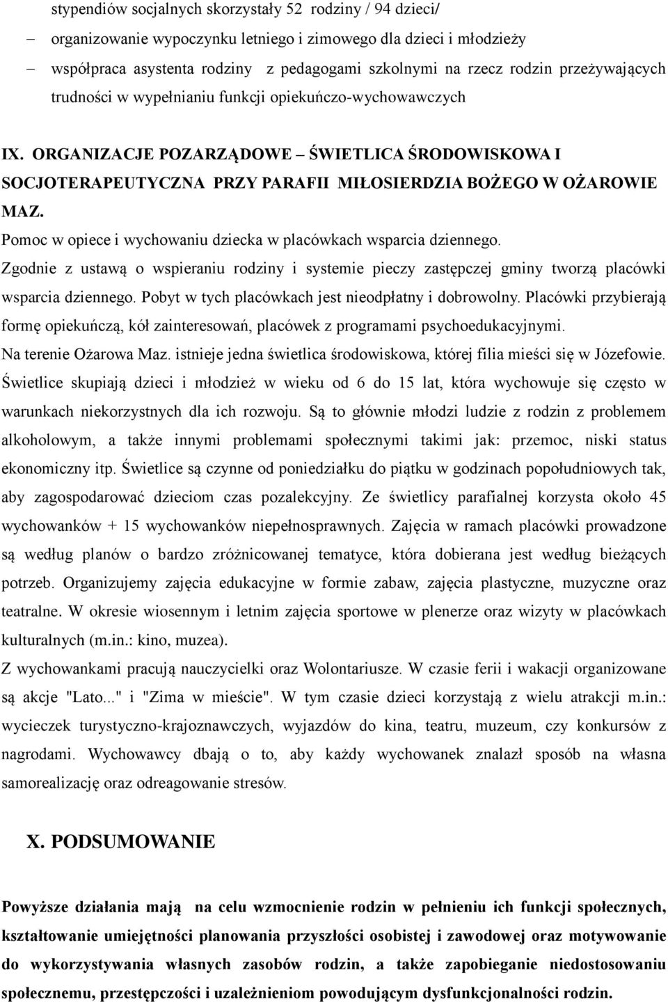 Pomoc w opiece i wychowaniu dziecka w placówkach wsparcia dziennego. Zgodnie z ustawą o wspieraniu rodziny i systemie pieczy zastępczej gminy tworzą placówki wsparcia dziennego.