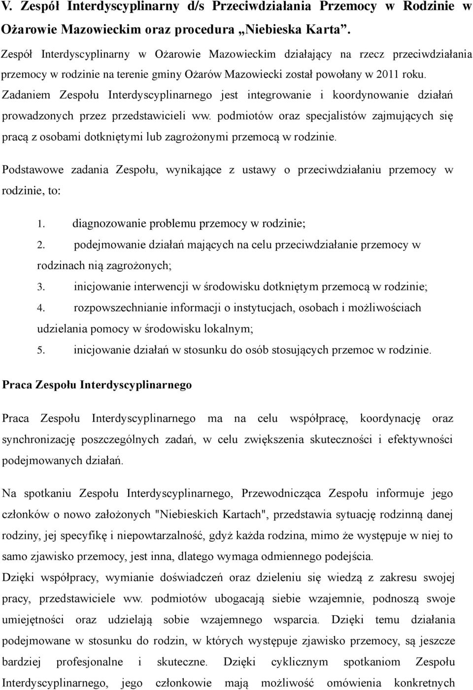 Zadaniem Zespołu Interdyscyplinarnego jest integrowanie i koordynowanie działań prowadzonych przez przedstawicieli ww.