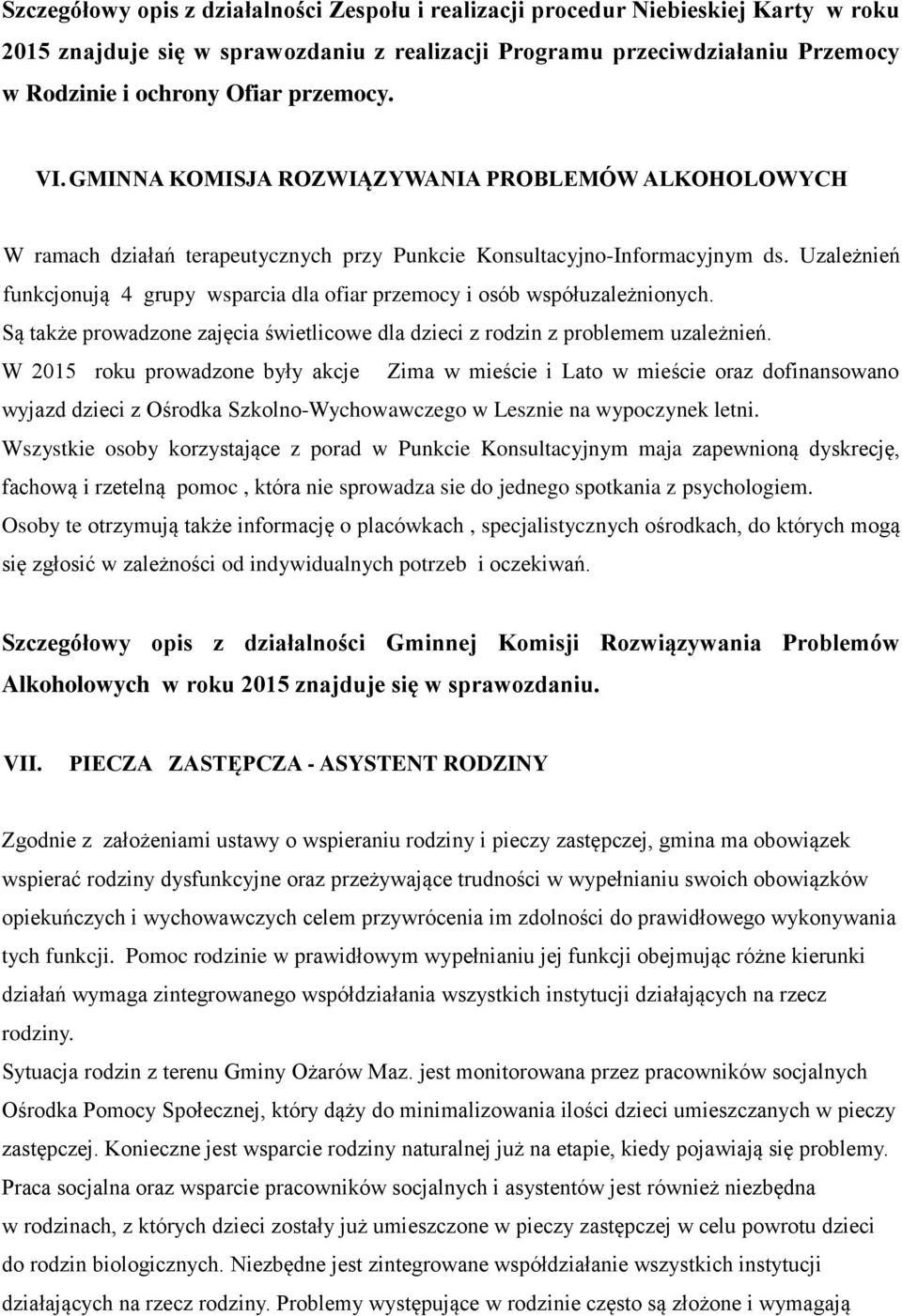 Uzależnień funkcjonują 4 grupy wsparcia dla ofiar przemocy i osób współuzależnionych. Są także prowadzone zajęcia świetlicowe dla dzieci z rodzin z problemem uzależnień.