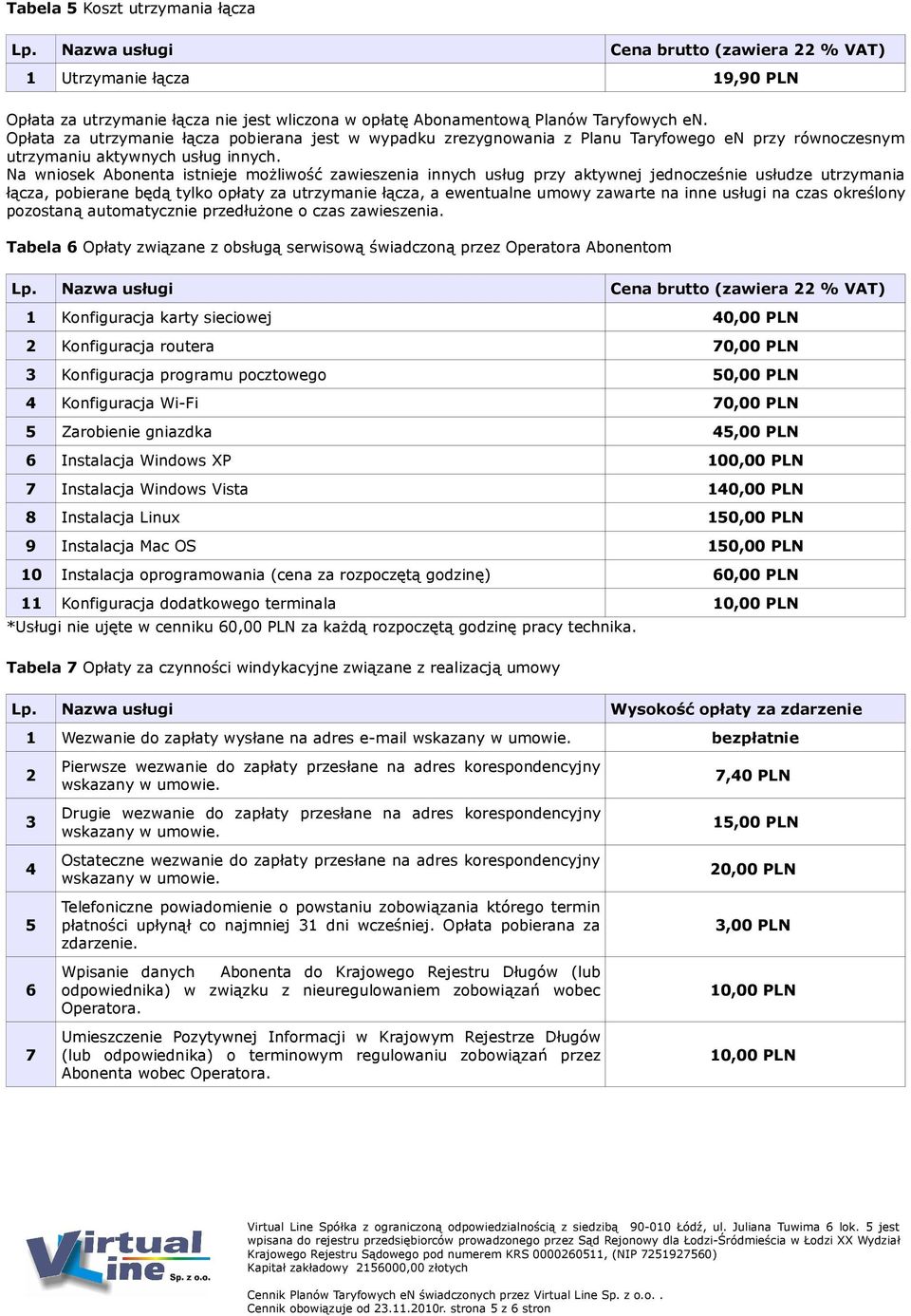 Na wniosek Abonenta istnieje możliwość zawieszenia innych usług przy aktywnej jednocześnie usłudze utrzymania łącza, pobierane będą tylko opłaty za utrzymanie łącza, a ewentualne umowy zawarte na