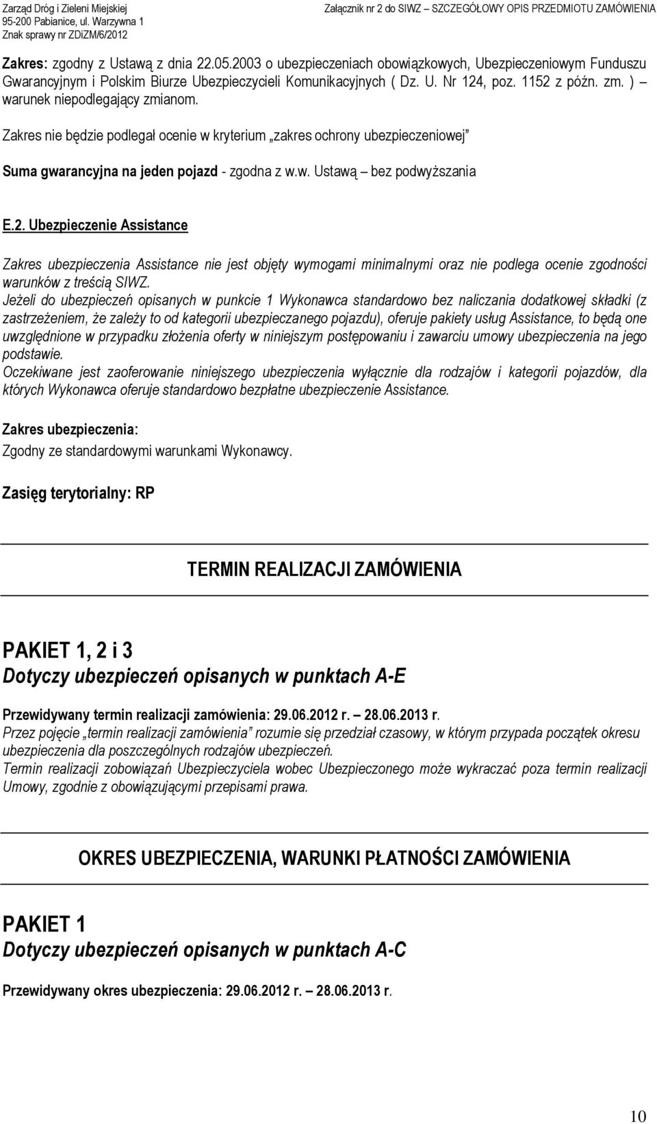 Ubezpieczenie Assistance Zakres ubezpieczenia Assistance nie jest objęty wymogami minimalnymi oraz nie podlega ocenie zgodności warunków z treścią SIWZ.