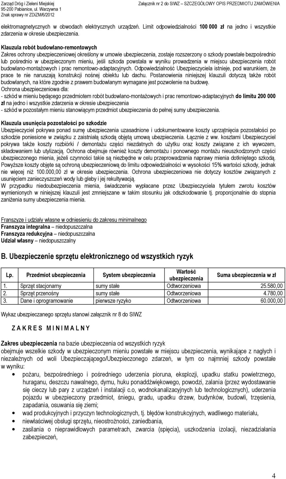 szkoda powstała w wyniku prowadzenia w miejscu ubezpieczenia robót budowlano-montaŝowych i prac remontowo-adaptacyjnych.