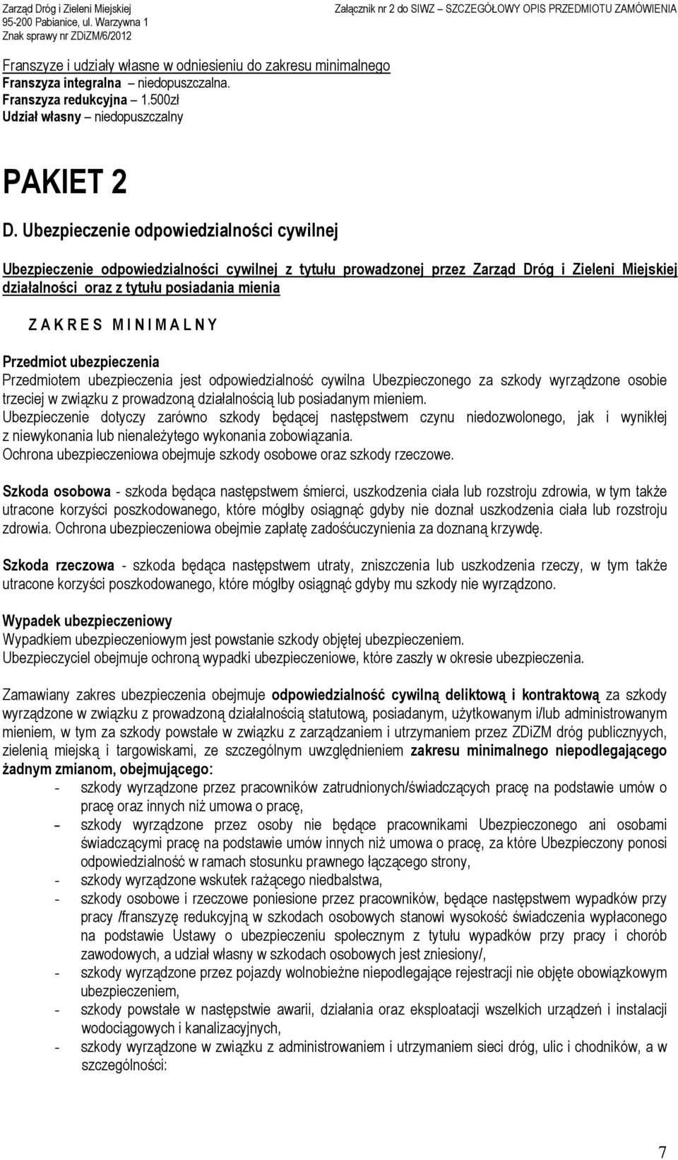 I N I M A L N Y Przedmiot ubezpieczenia Przedmiotem ubezpieczenia jest odpowiedzialność cywilna Ubezpieczonego za szkody wyrządzone osobie trzeciej w związku z prowadzoną działalnością lub posiadanym