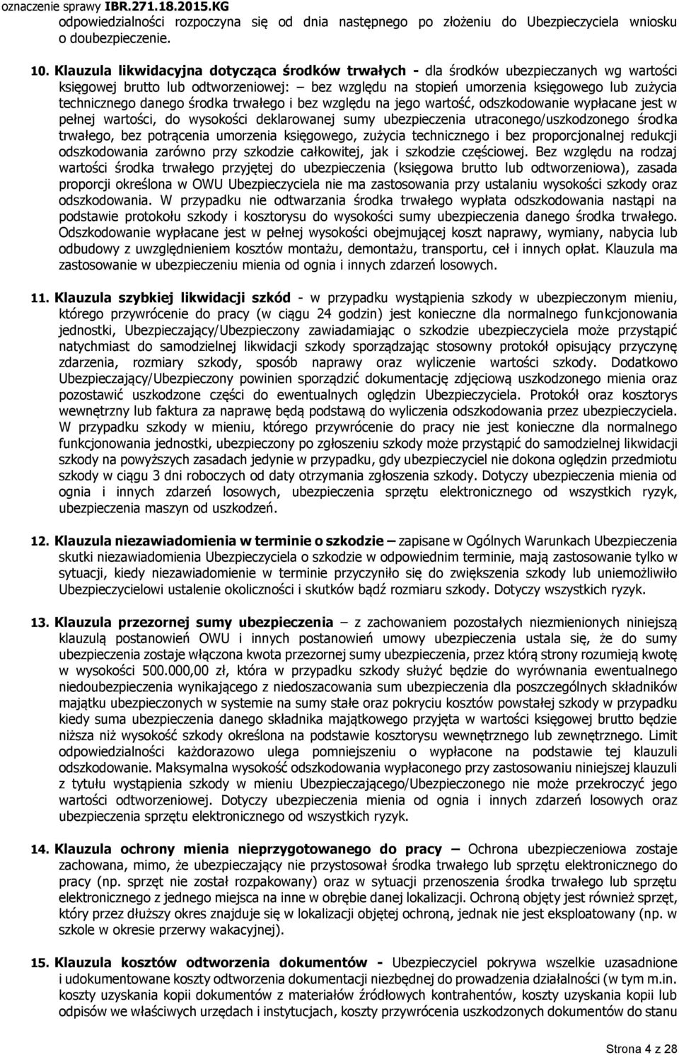 danego środka trwałego i bez względu na jego wartość, odszkodowanie wypłacane jest w pełnej wartości, do wysokości deklarowanej sumy ubezpieczenia utraconego/uszkodzonego środka trwałego, bez
