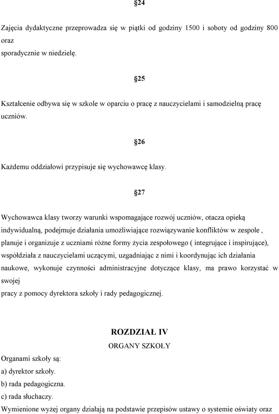 27 Wychowawca klasy tworzy warunki wspomagające rozwój uczniów, otacza opieką indywidualną, podejmuje działania umożliwiające rozwiązywanie konfliktów w zespole, planuje i organizuje z uczniami różne