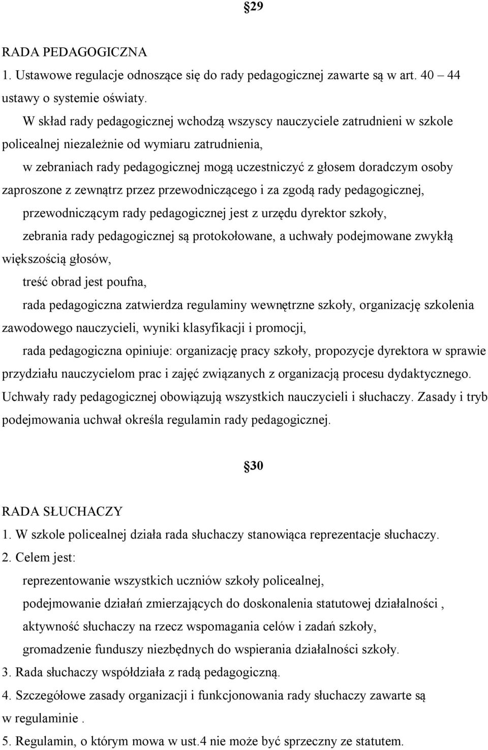 zaproszone z zewnątrz przez przewodniczącego i za zgodą rady pedagogicznej, przewodniczącym rady pedagogicznej jest z urzędu dyrektor szkoły, zebrania rady pedagogicznej są protokołowane, a uchwały