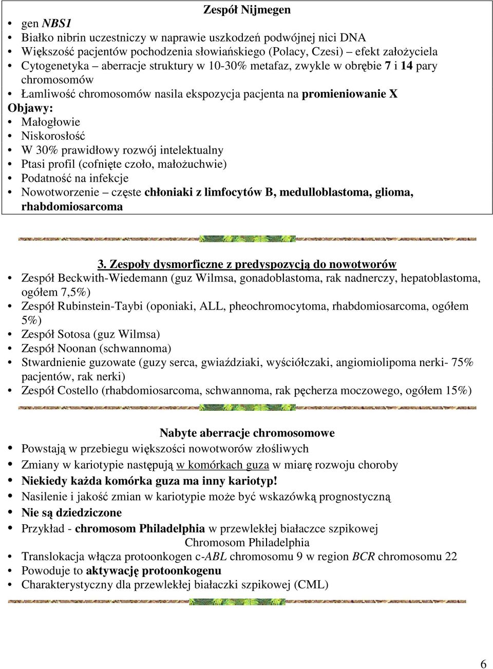 intelektualny Ptasi profil (cofnięte czoło, małożuchwie) Podatność na infekcje Nowotworzenie częste chłoniaki z limfocytów B, medulloblastoma, glioma, rhabdomiosarcoma 3.
