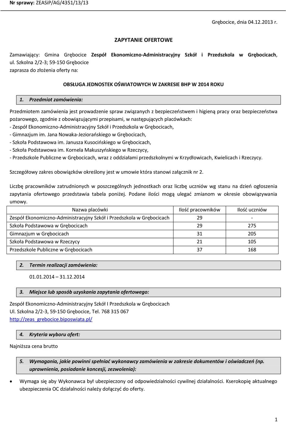 Przedmiot zamówienia: Przedmiotem zamówienia jest prowadzenie spraw związanych z bezpieczeństwem i higieną pracy oraz bezpieczeństwa pożarowego, zgodnie z obowiązującymi przepisami, w następujących