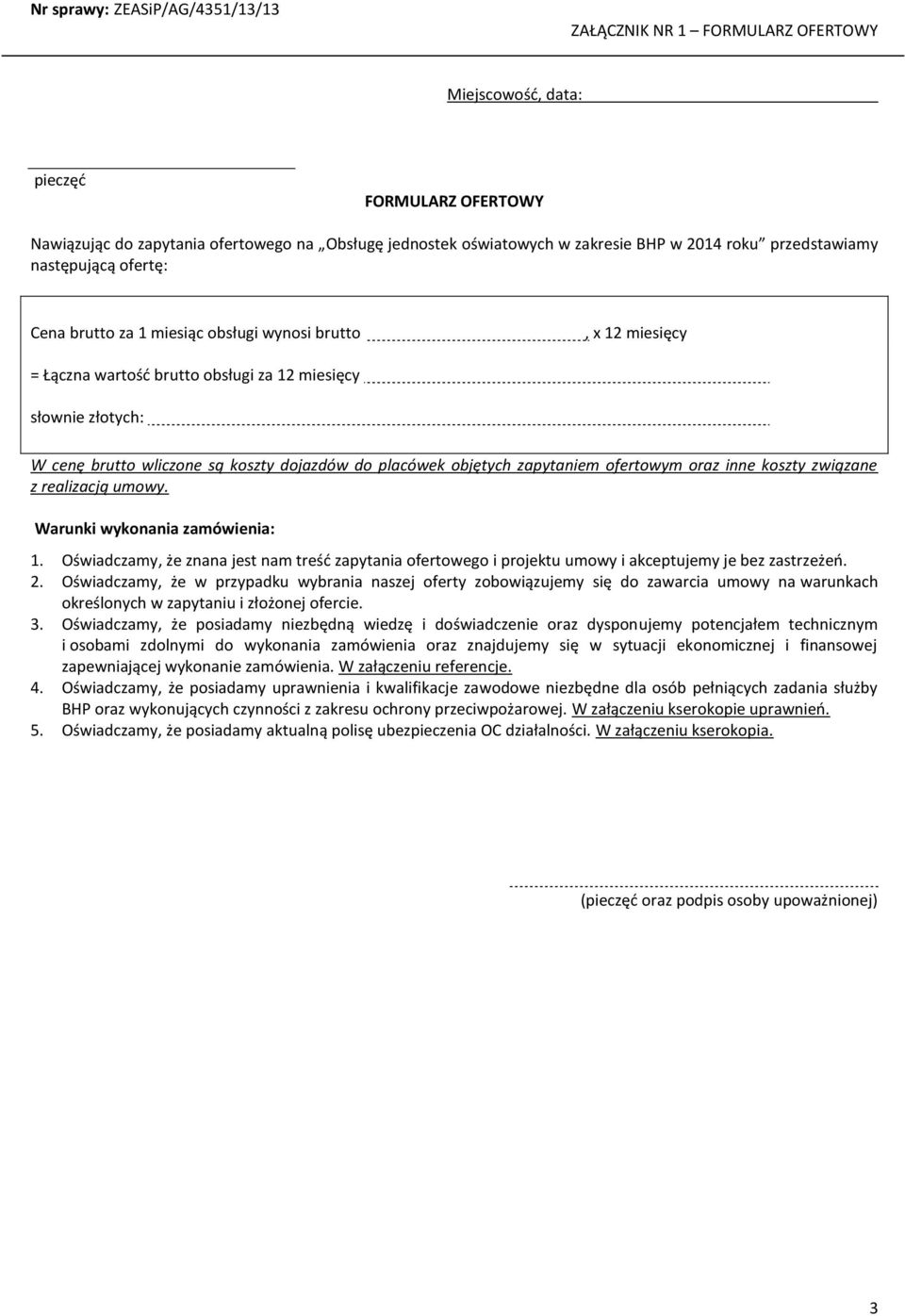 objętych zapytaniem ofertowym oraz inne koszty związane z realizacją umowy. Warunki wykonania zamówienia: 1.