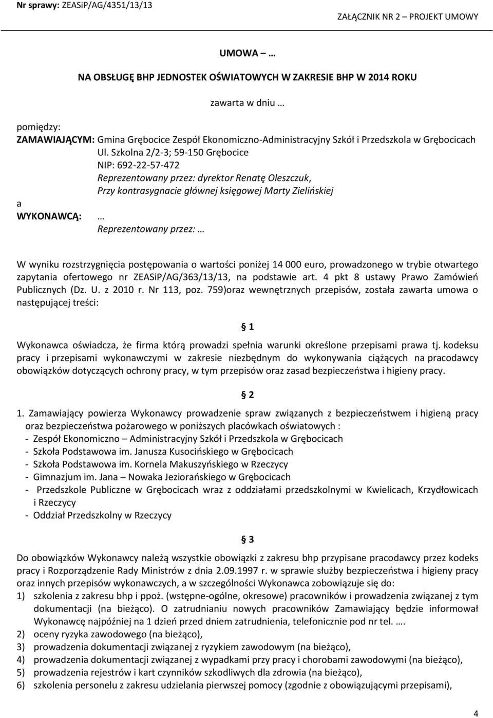 Szkolna 2/2-3; 59-150 Grębocice NIP: 692-22-57-472 Reprezentowany przez: dyrektor Renatę Oleszczuk, Przy kontrasygnacie głównej księgowej Marty Zielińskiej a WYKONAWCĄ: Reprezentowany przez: W wyniku