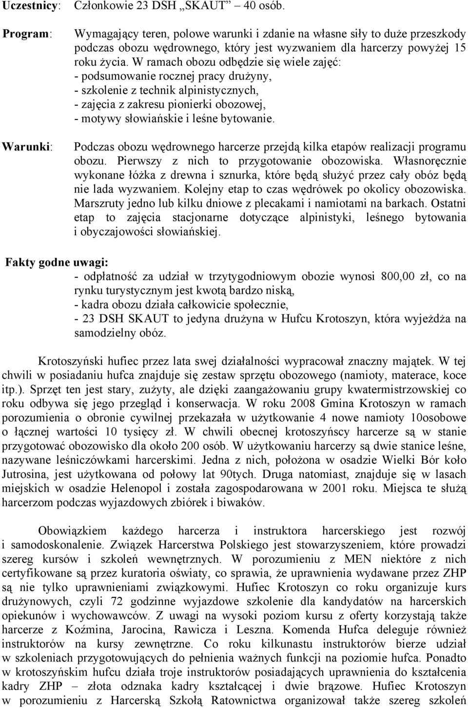 W ramach obozu odbędzie się wiele zajęć: - podsumowanie rocznej pracy drużyny, - szkolenie z technik alpinistycznych, - zajęcia z zakresu pionierki obozowej, - motywy słowiańskie i leśne bytowanie.