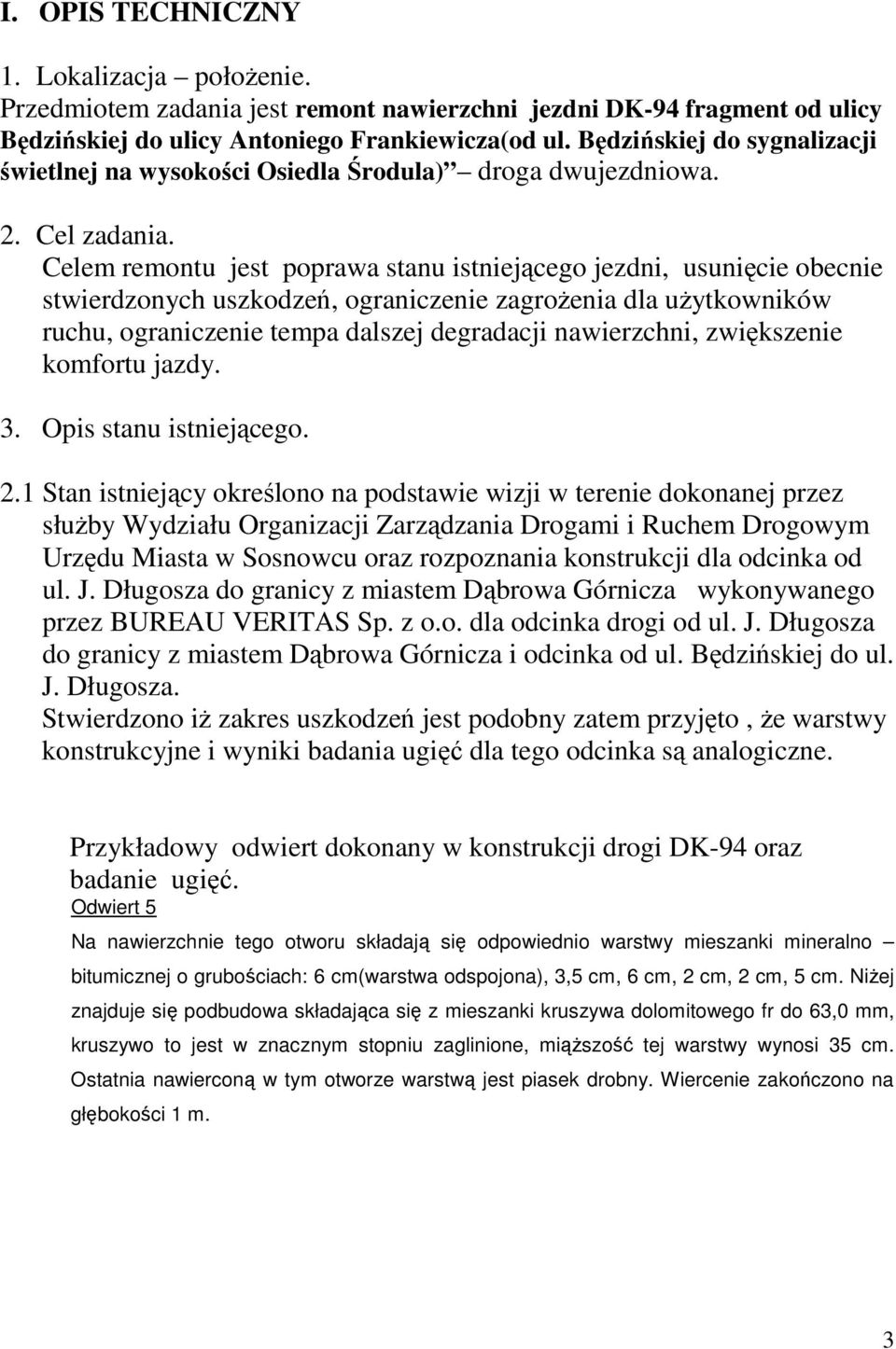 Celem remontu jest poprawa stanu istniejącego jezdni, usunięcie obecnie stwierdzonych uszkodzeń, ograniczenie zagroŝenia dla uŝytkowników ruchu, ograniczenie tempa dalszej degradacji nawierzchni,
